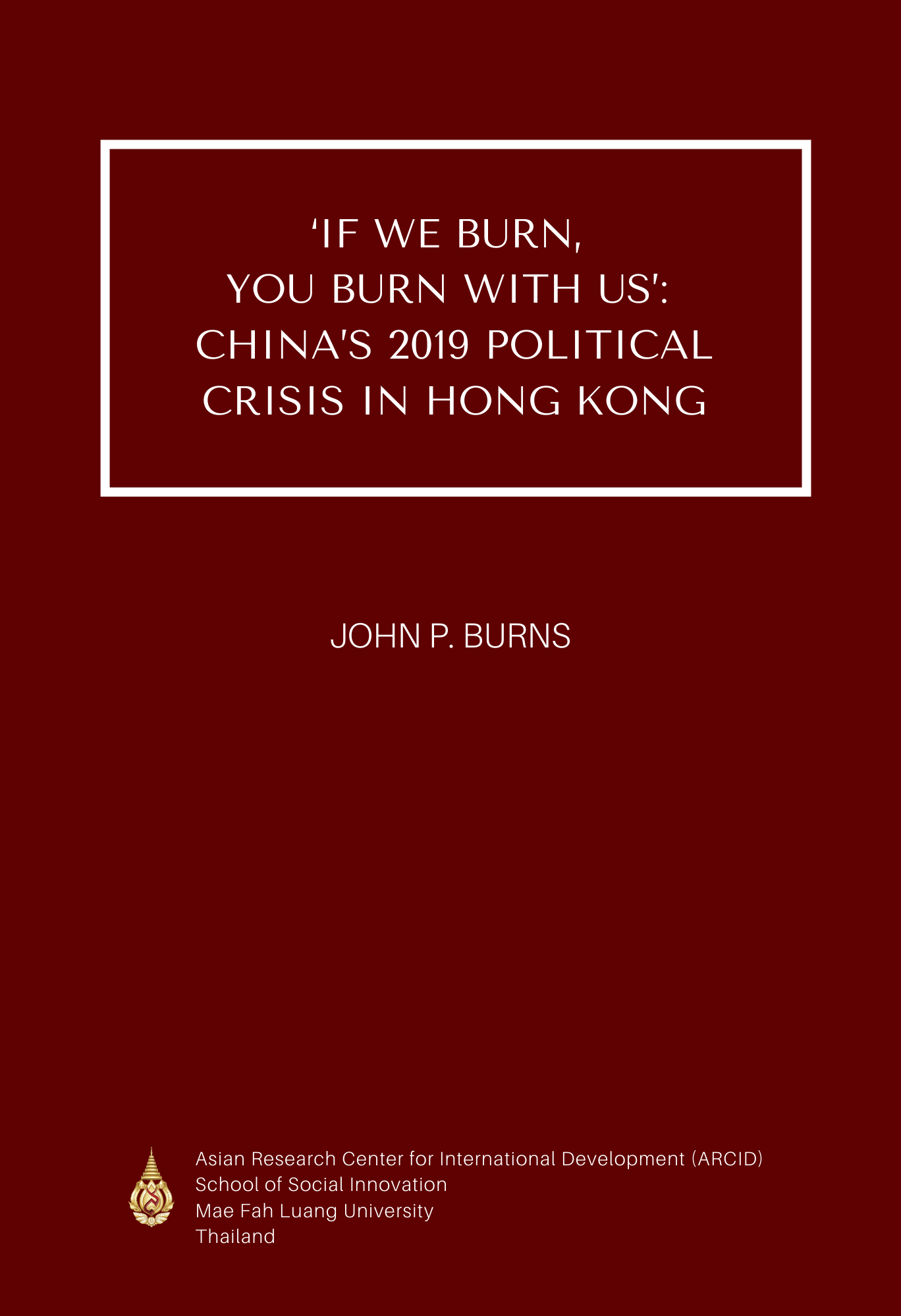IF WE BURN, YOU BURN WITH US': CHINA'S 2019 POLITICAL CRISIS IN HONG KONG
